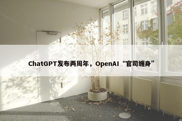 ChatGPT发布两周年，OpenAI“官司缠身”