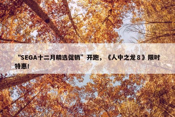 “SEGA十二月精选促销”开跑，《人中之龙８》限时特惠！