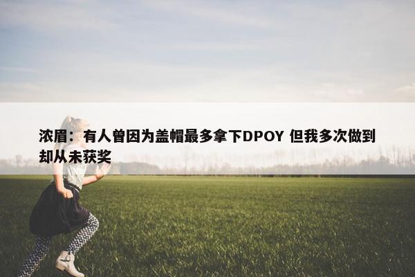 浓眉：有人曾因为盖帽最多拿下DPOY 但我多次做到却从未获奖