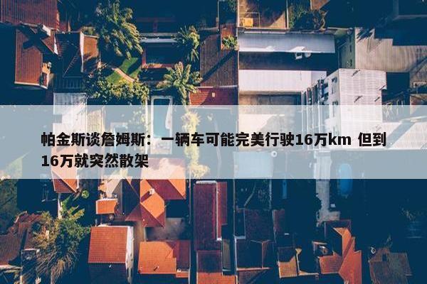 帕金斯谈詹姆斯：一辆车可能完美行驶16万km 但到16万就突然散架