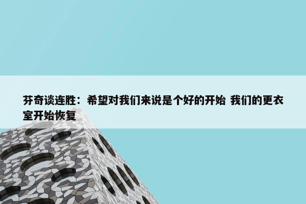 芬奇谈连胜：希望对我们来说是个好的开始 我们的更衣室开始恢复