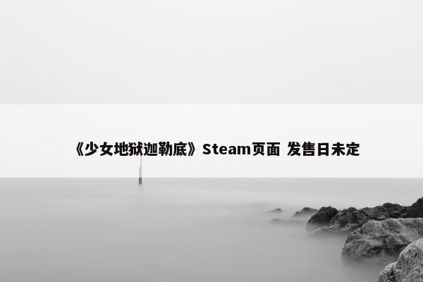 《少女地狱迦勒底》Steam页面 发售日未定