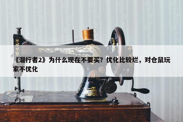 《潜行者2》为什么现在不要买？优化比较烂，对仓鼠玩家不优化