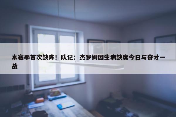 本赛季首次缺阵！队记：杰罗姆因生病缺席今日与奇才一战