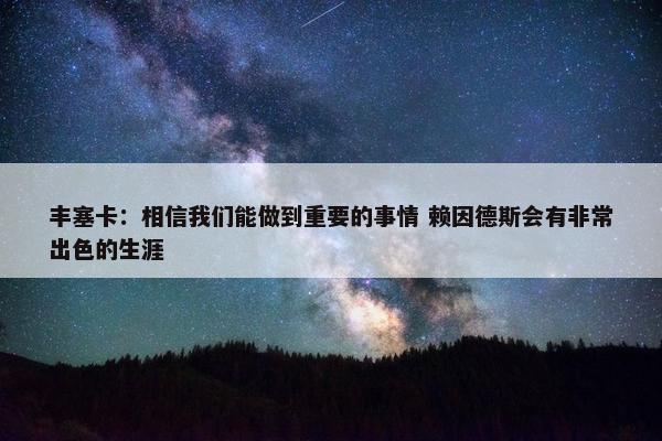 丰塞卡：相信我们能做到重要的事情 赖因德斯会有非常出色的生涯