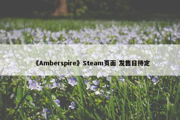 《Amberspire》Steam页面 发售日待定