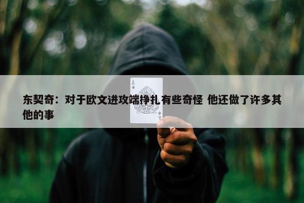 东契奇：对于欧文进攻端挣扎有些奇怪 他还做了许多其他的事