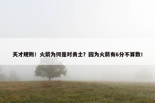 天才规则！火箭为何是对勇士？因为火箭有6分不算数！