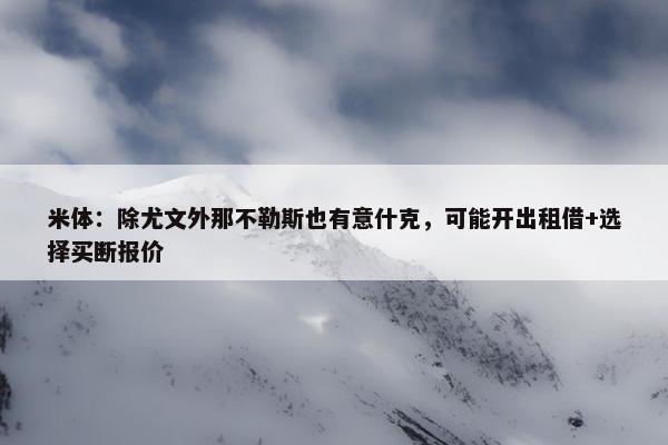 米体：除尤文外那不勒斯也有意什克，可能开出租借+选择买断报价