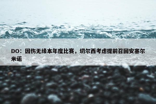 DO：因伤无缘本年度比赛，切尔西考虑提前召回安塞尔米诺