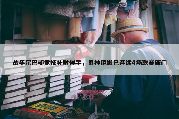 战毕尔巴鄂竞技补射得手，贝林厄姆已连续4场联赛破门