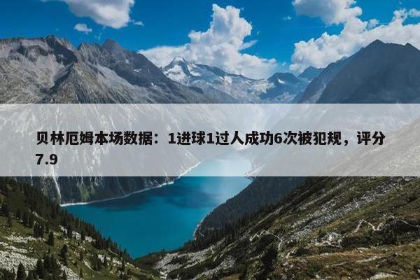 贝林厄姆本场数据：1进球1过人成功6次被犯规，评分7.9