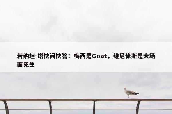 若纳坦-塔快问快答：梅西是Goat，维尼修斯是大场面先生