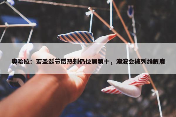 奥哈拉：若圣诞节后热刺仍位居第十，澳波会被列维解雇