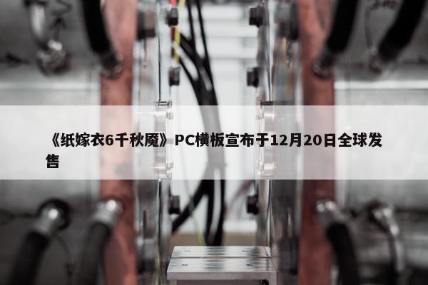 《纸嫁衣6千秋魇》PC横板宣布于12月20日全球发售