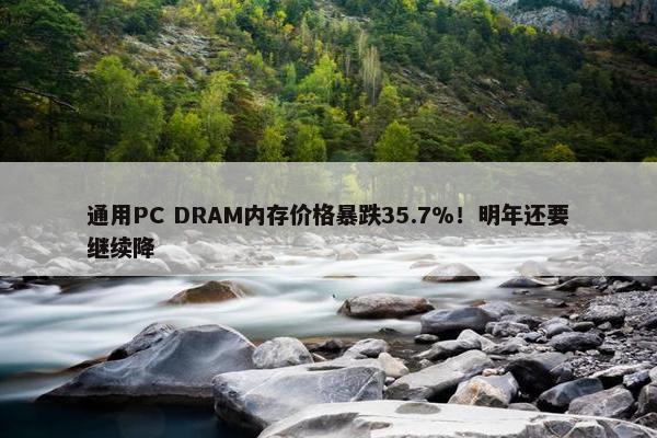 通用PC DRAM内存价格暴跌35.7%！明年还要继续降