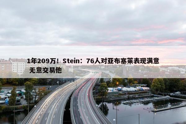 1年209万！Stein：76人对亚布塞莱表现满意 无意交易他