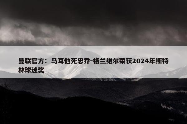 曼联官方：马耳他死忠乔-格兰维尔荣获2024年斯特林球迷奖