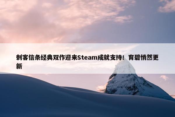 刺客信条经典双作迎来Steam成就支持！育碧悄然更新