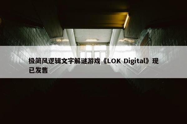 极简风逻辑文字解谜游戏《LOK Digital》现已发售