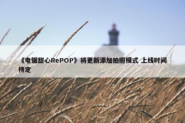 《电锯甜心RePOP》将更新添加拍照模式 上线时间待定