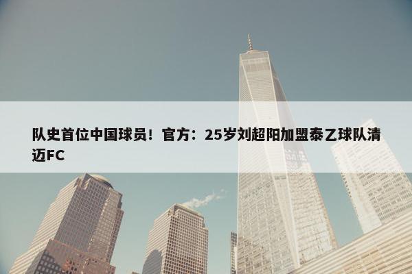 队史首位中国球员！官方：25岁刘超阳加盟泰乙球队清迈FC