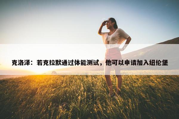 克洛泽：若克拉默通过体能测试，他可以申请加入纽伦堡