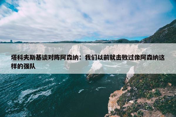 塔科夫斯基谈对阵阿森纳：我们以前就击败过像阿森纳这样的强队