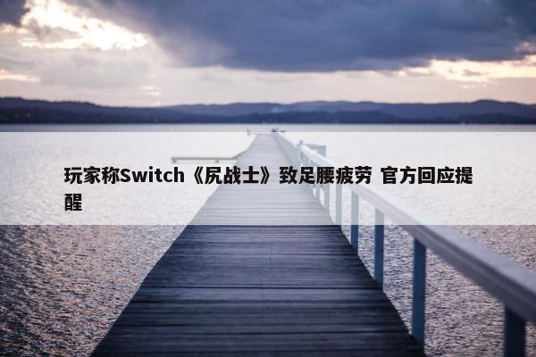 玩家称Switch《尻战士》致足腰疲劳 官方回应提醒