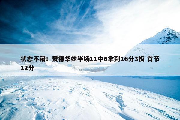 状态不错！爱德华兹半场11中6拿到16分3板 首节12分