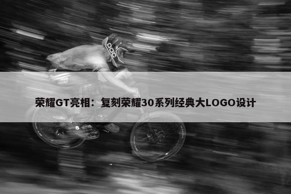 荣耀GT亮相：复刻荣耀30系列经典大LOGO设计