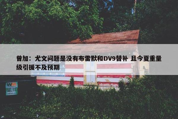 曾加：尤文问题是没有布雷默和DV9替补 且今夏重量级引援不及预期