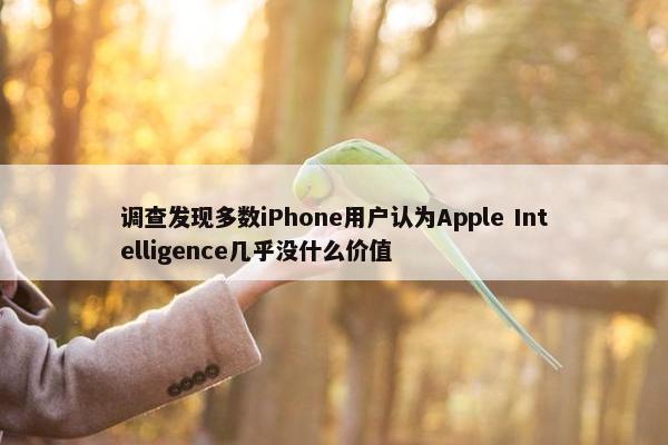 调查发现多数iPhone用户认为Apple Intelligence几乎没什么价值