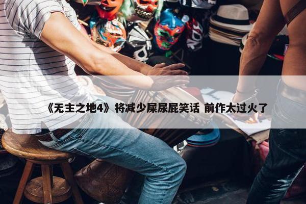 《无主之地4》将减少屎尿屁笑话 前作太过火了