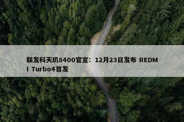 联发科天玑8400官宣：12月23日发布 REDMI Turbo4首发