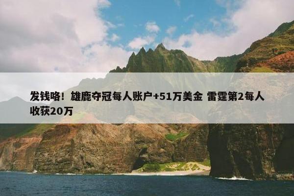 发钱咯！雄鹿夺冠每人账户+51万美金 雷霆第2每人收获20万