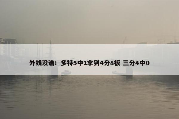 外线没谱！多特5中1拿到4分8板 三分4中0