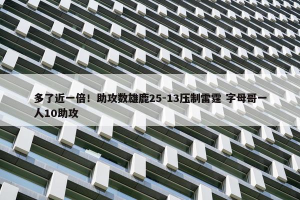 多了近一倍！助攻数雄鹿25-13压制雷霆 字母哥一人10助攻