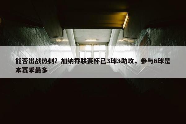 能否出战热刺？加纳乔联赛杯已3球3助攻，参与6球是本赛季最多