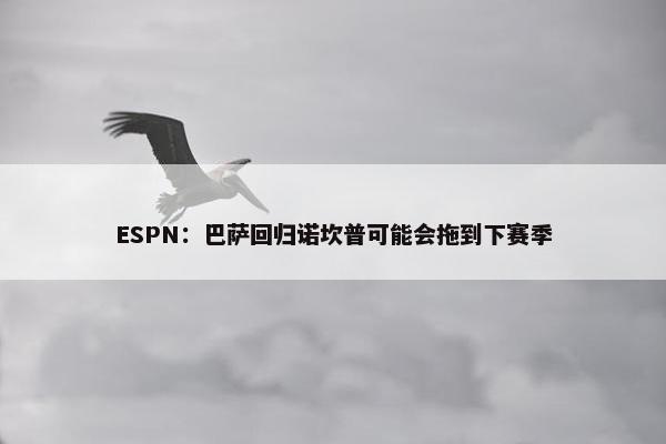 ESPN：巴萨回归诺坎普可能会拖到下赛季