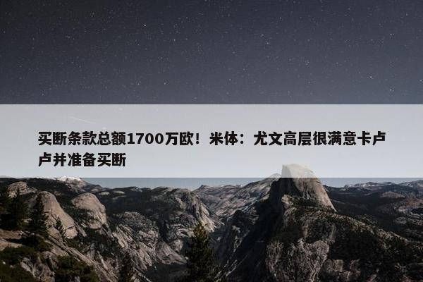 买断条款总额1700万欧！米体：尤文高层很满意卡卢卢并准备买断