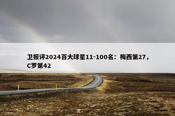 卫报评2024百大球星11-100名：梅西第27，C罗第42