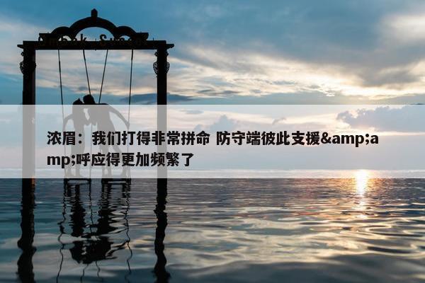 浓眉：我们打得非常拼命 防守端彼此支援&amp;呼应得更加频繁了