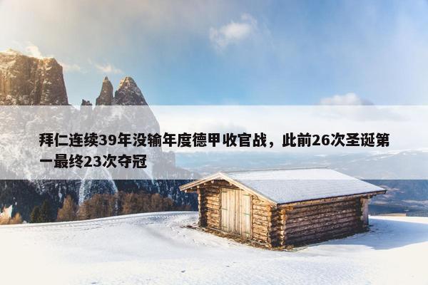 拜仁连续39年没输年度德甲收官战，此前26次圣诞第一最终23次夺冠