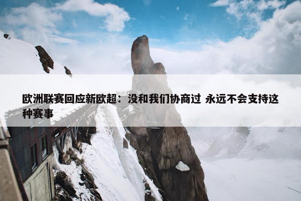 欧洲联赛回应新欧超：没和我们协商过 永远不会支持这种赛事