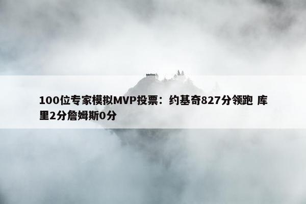 100位专家模拟MVP投票：约基奇827分领跑 库里2分詹姆斯0分