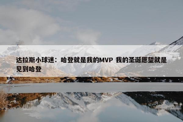 达拉斯小球迷：哈登就是我的MVP 我的圣诞愿望就是见到哈登