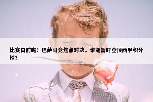 比赛日前瞻：巴萨马竞焦点对决，谁能暂时登顶西甲积分榜？