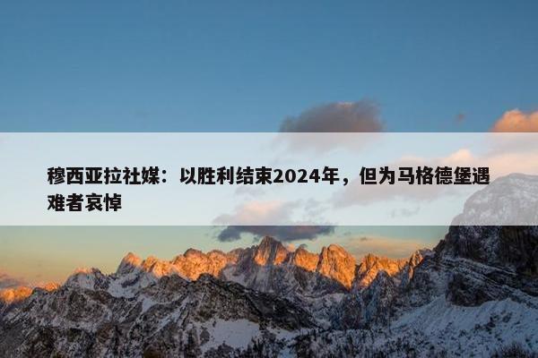 穆西亚拉社媒：以胜利结束2024年，但为马格德堡遇难者哀悼