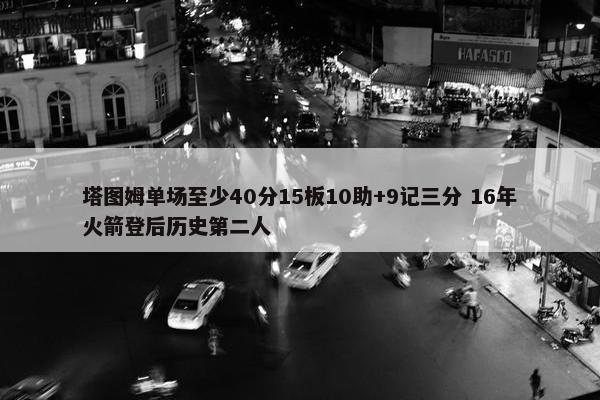 塔图姆单场至少40分15板10助+9记三分 16年火箭登后历史第二人